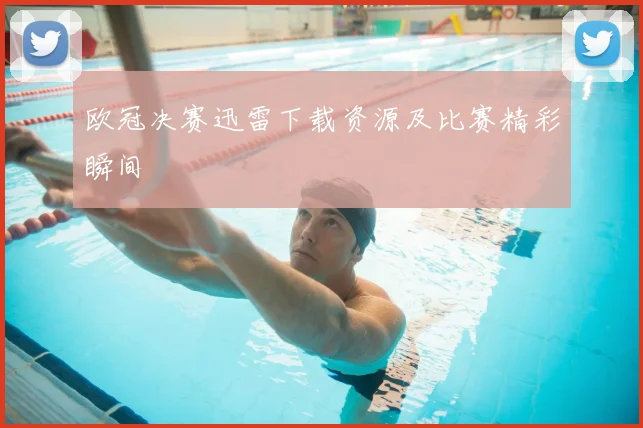 欧冠决赛迅雷下载资源及比赛精彩瞬间
