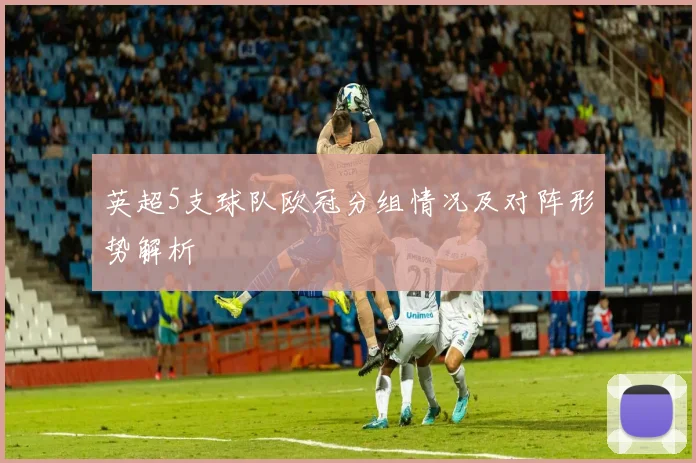 英超5支球队欧冠分组情况及对阵形势解析