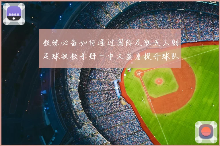 教练必备如何通过国际足联五人制足球执教手册 - 中文查看提升球队战力