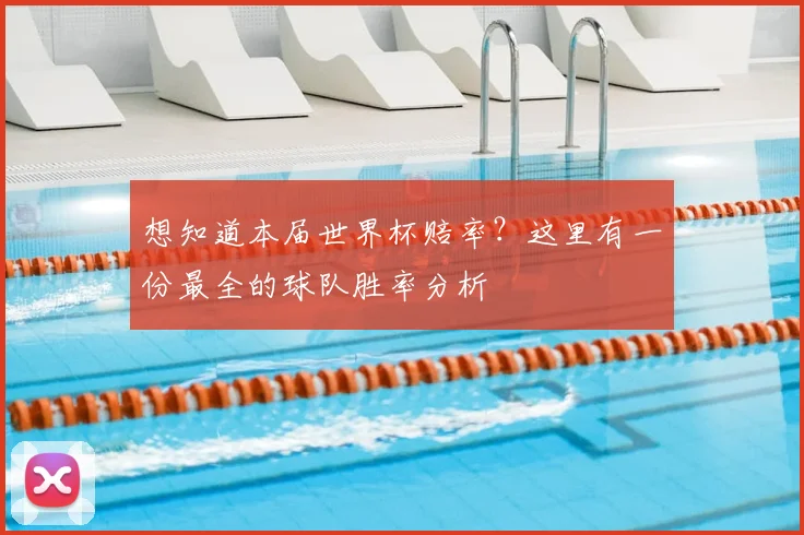 想知道本届世界杯赔率？这里有一份最全的球队胜率分析